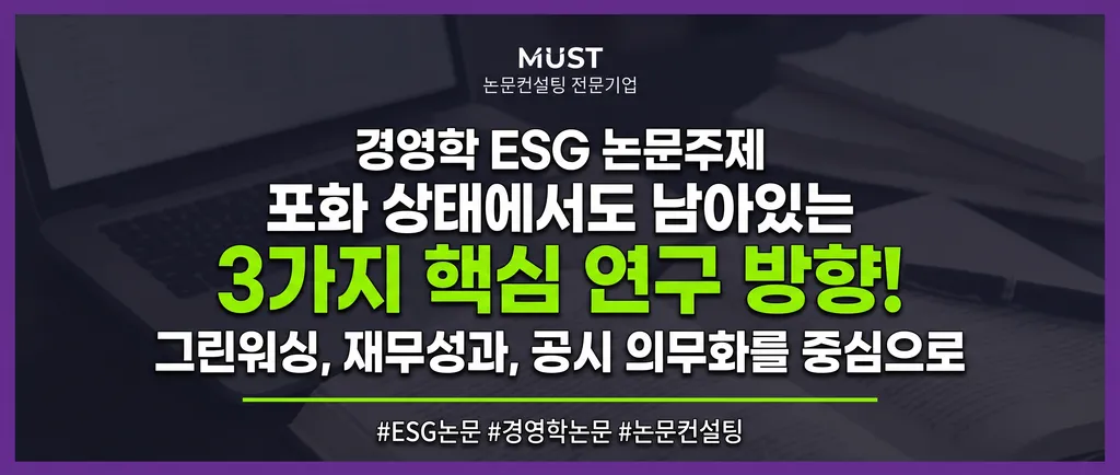 경영학 ESG 논문주제, 포화 상태에서도 남아있는 3가지 방향 : 그린워싱, 재무성과, 공시 의무화를 중심으로 1 경영학 ESG 논문주제, 포화 상태에서도 남아있는 3가지 방향 : 그린워싱, 재무성과, 공시 의무화를 중심으로