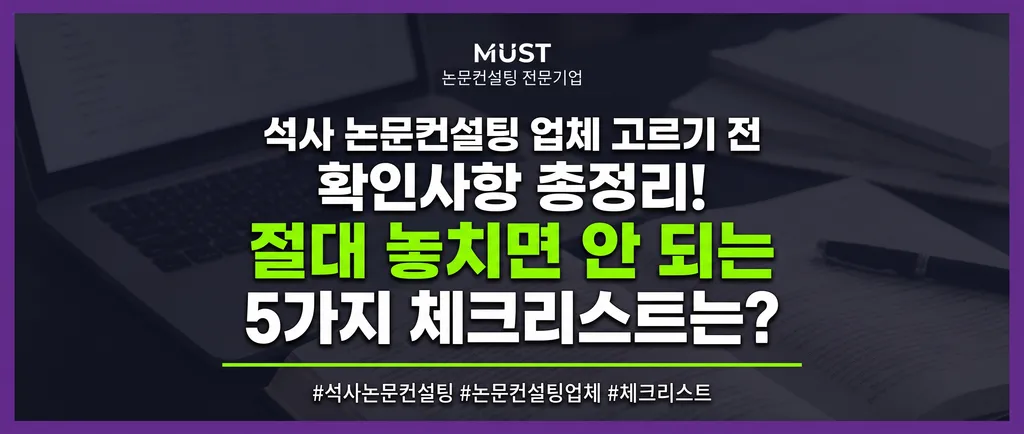 석사 논문컨설팅 업체 고르기 전 확인사항 총정리! 절대 놓치면 안 되는 5가지 체크리스트는? 1 석사 논문컨설팅 업체 고르기 전 확인사항 총정리! 절대 놓치면 안 되는 5가지 체크리스트는?