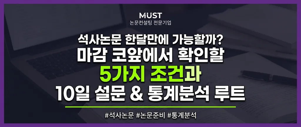 석사논문 한달만에 가능할까? 마감 코앞에서 확인할 5가지 조건과 10일 설문 & 통계분석 루트 1 석사논문 한달만에 가능할까? 마감 코앞에서 확인할 5가지 조건과 10일 설문 & 통계분석 루트